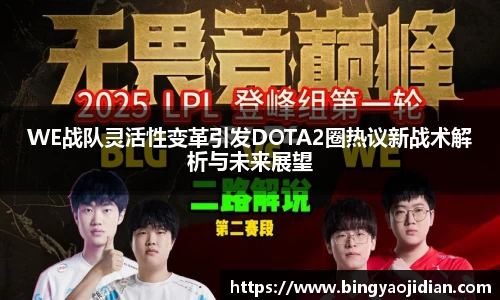 WE战队灵活性变革引发DOTA2圈热议新战术解析与未来展望
