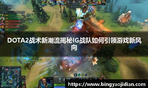 DOTA2战术新潮流揭秘IG战队如何引领游戏新风向