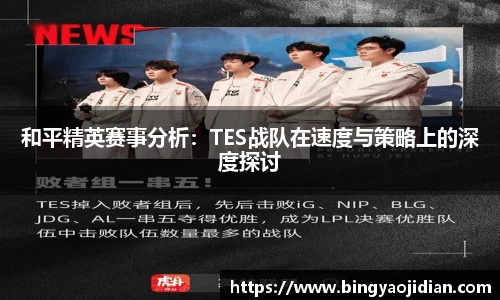 和平精英赛事分析：TES战队在速度与策略上的深度探讨