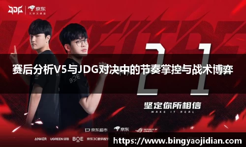 赛后分析V5与JDG对决中的节奏掌控与战术博弈