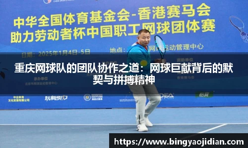 重庆网球队的团队协作之道：网球巨献背后的默契与拼搏精神
