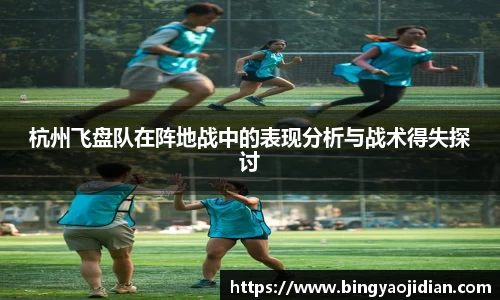 杭州飞盘队在阵地战中的表现分析与战术得失探讨