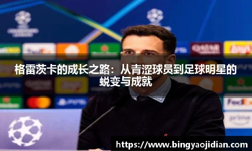 格雷茨卡的成长之路：从青涩球员到足球明星的蜕变与成就